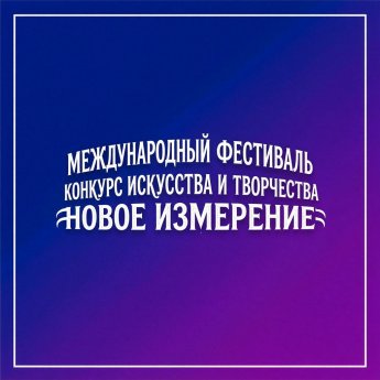 Международный фестиваль-конкурс искусства и творчества «Новое измерение»